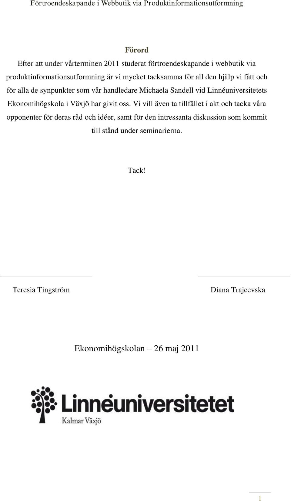 Ekonomihögskola i Växjö har givit oss.
