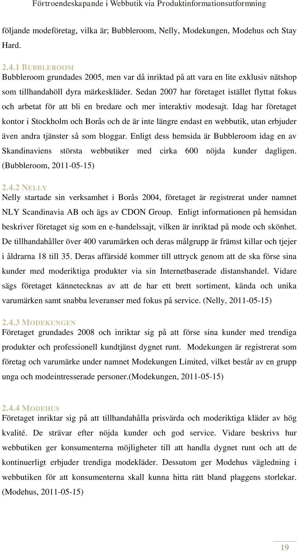 Sedan 2007 har företaget istället flyttat fokus och arbetat för att bli en bredare och mer interaktiv modesajt.