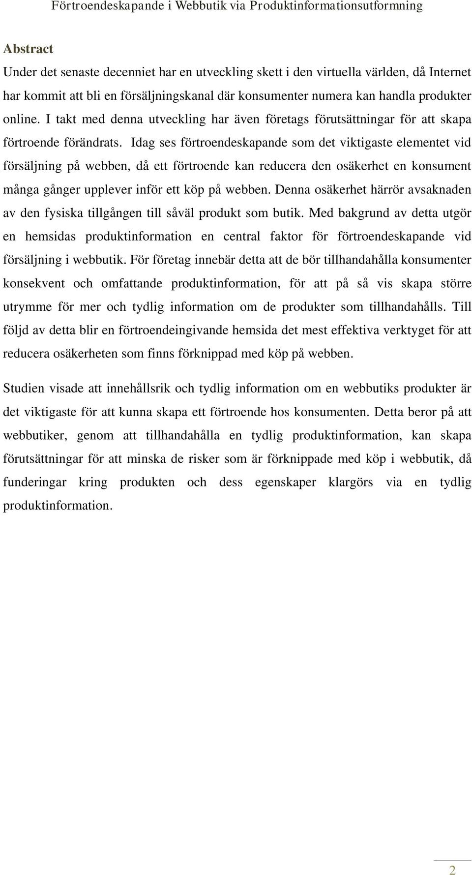 Idag ses förtroendeskapande som det viktigaste elementet vid försäljning på webben, då ett förtroende kan reducera den osäkerhet en konsument många gånger upplever inför ett köp på webben.