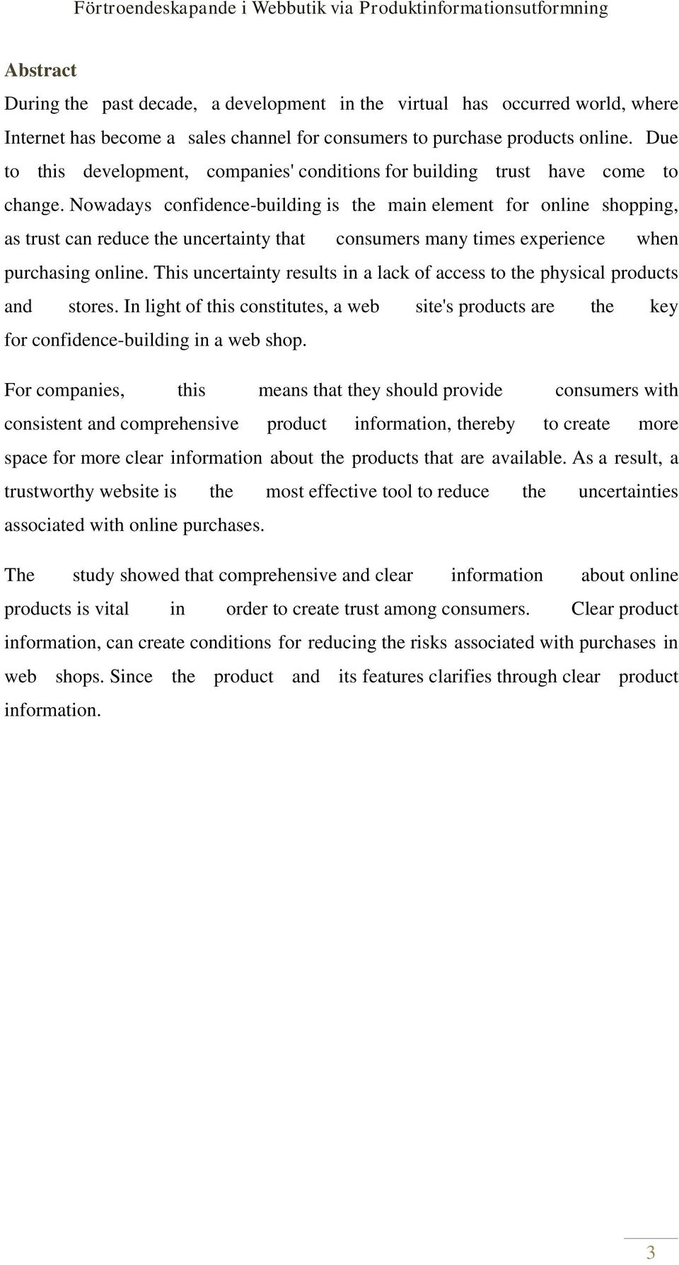 Nowadays confidence-building is the main element for online shopping, as trust can reduce the uncertainty that consumers many times experience when purchasing online.