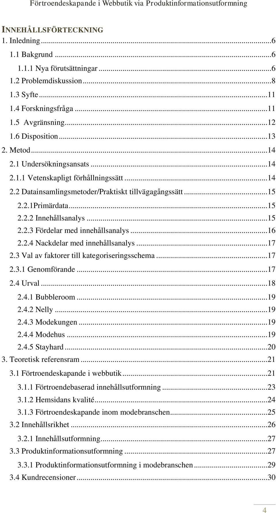 .. 15 2.2.3 Fördelar med innehållsanalys... 16 2.2.4 Nackdelar med innehållsanalys... 17 2.3 Val av faktorer till kategoriseringsschema... 17 2.3.1 Genomförande... 17 2.4 Urval... 18 2.4.1 Bubbleroom.