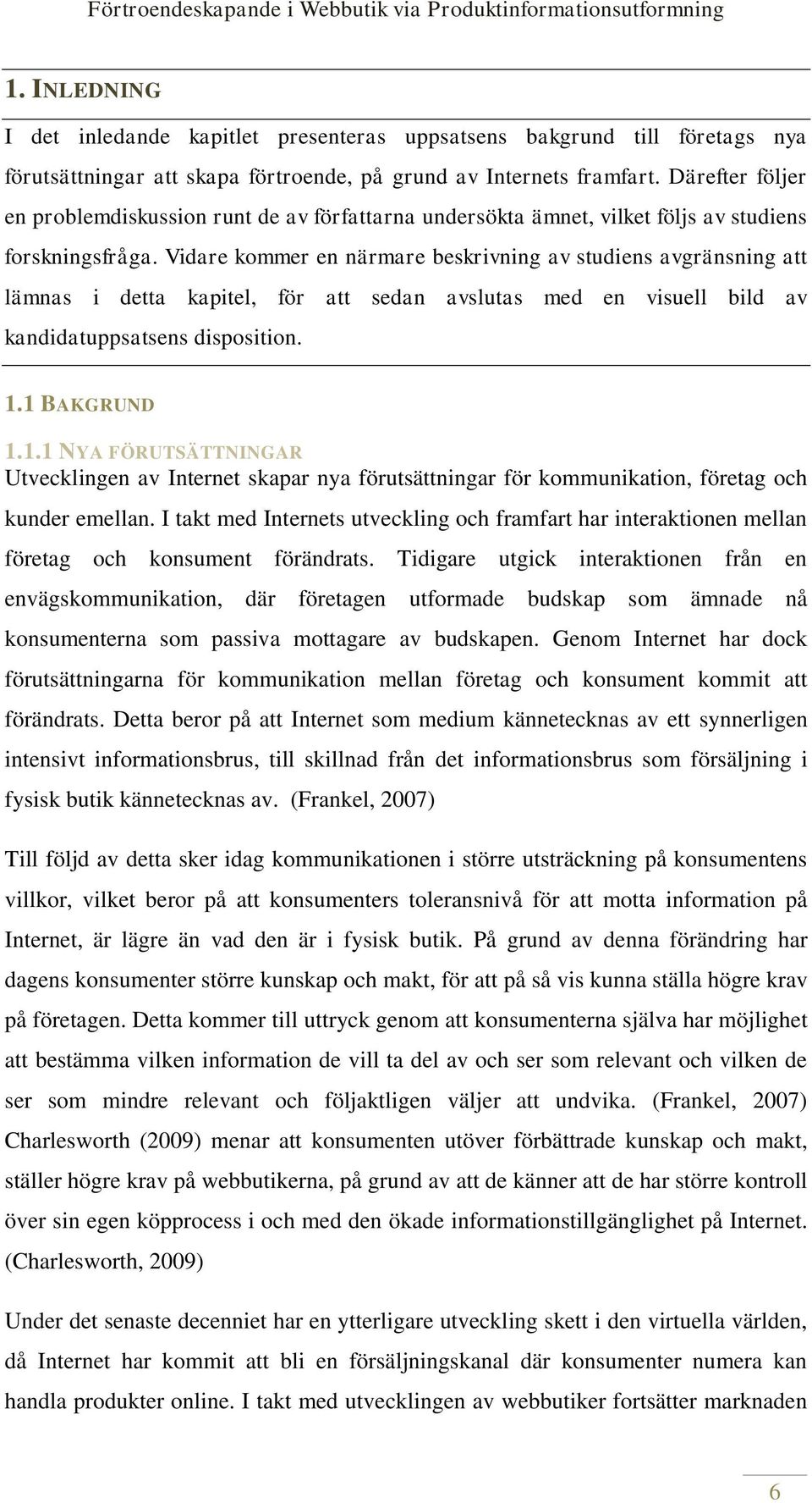Vidare kommer en närmare beskrivning av studiens avgränsning att lämnas i detta kapitel, för att sedan avslutas med en visuell bild av kandidatuppsatsens disposition. 1.