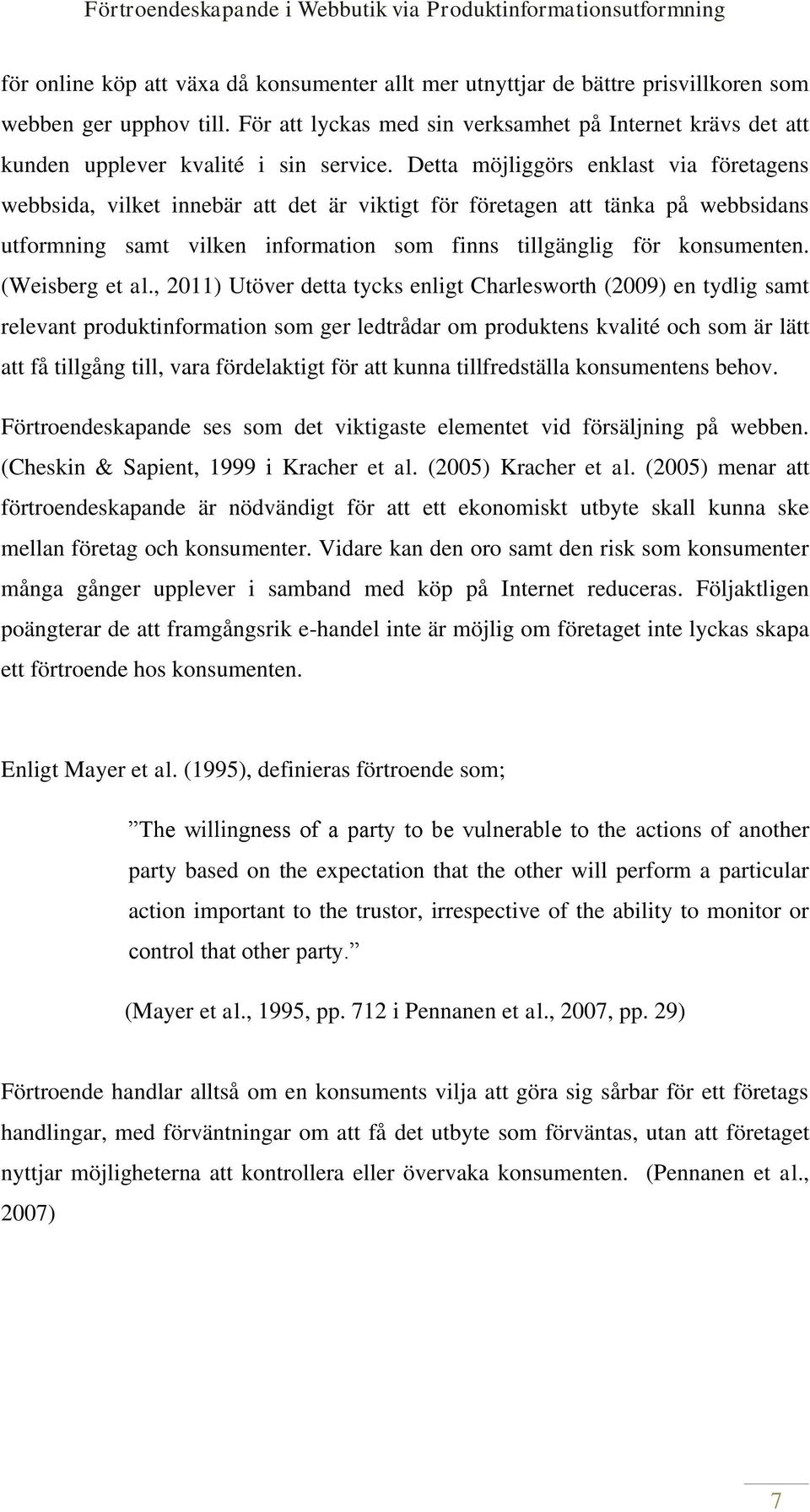 Detta möjliggörs enklast via företagens webbsida, vilket innebär att det är viktigt för företagen att tänka på webbsidans utformning samt vilken information som finns tillgänglig för konsumenten.
