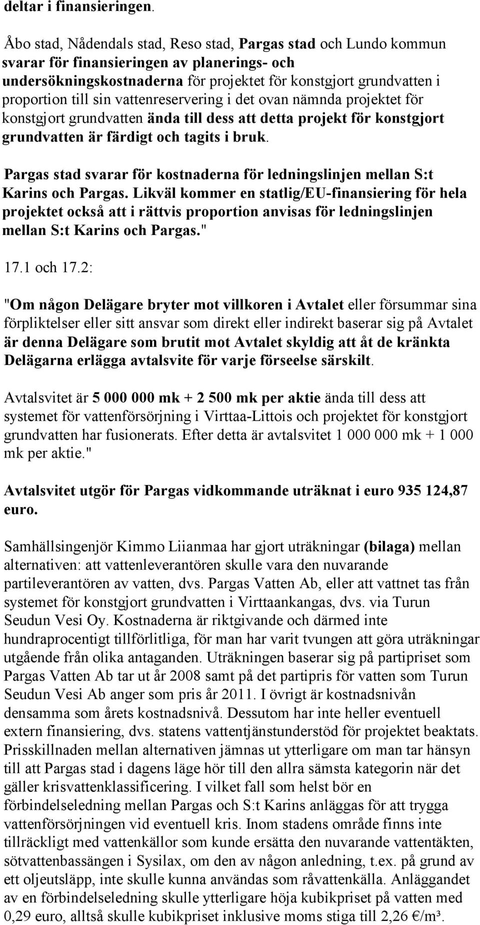 vattenreservering i det ovan nämnda projektet för konstgjort grundvatten ända till dess att detta projekt för konstgjort grundvatten är färdigt och tagits i bruk.