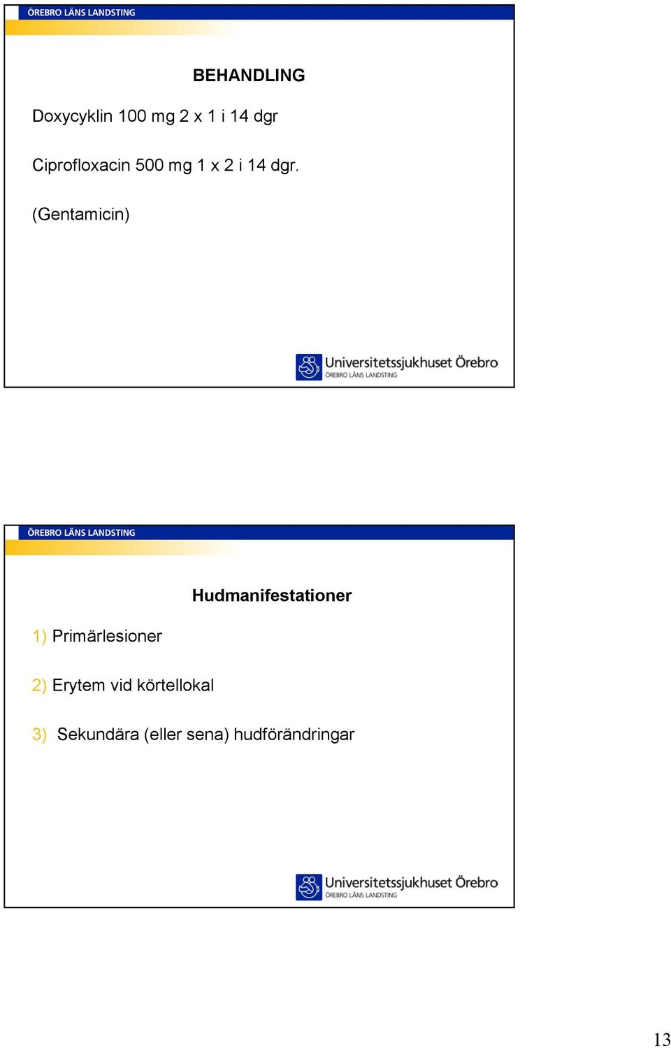 (Gentamicin) 1) Primärlesioner Hudmanifestationer