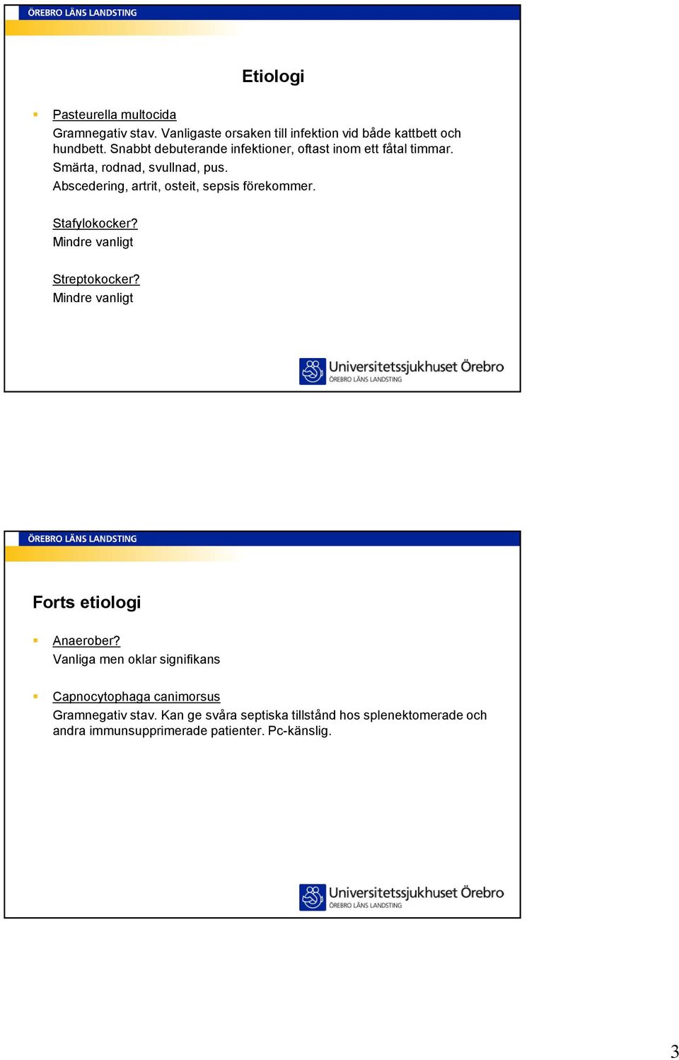 Abscedering, artrit, osteit, sepsis förekommer. Stafylokocker? Mindre vanligt Streptokocker?