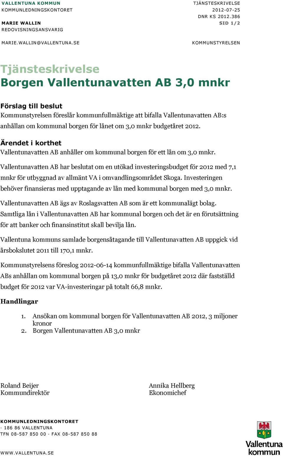 för lånet om 3,0 mnkr budgetåret 2012. Ärendet i korthet Vallentunavatten AB anhåller om kommunal borgen för ett lån om 3,0 mnkr.