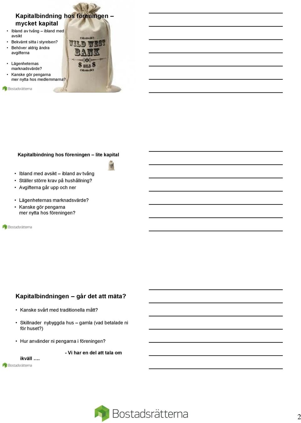 Kapitalbindning hos föreningen lite kapital Ibland med avsikt ibland av tvång Ställer större krav på hushållning?