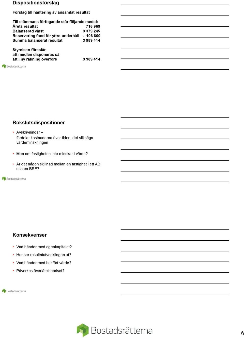 Bokslutsdispositioner Avskrivningar fördelar kostnaderna över tiden, det vill säga värdeminskningen Men om fastigheten inte minskar i värde?