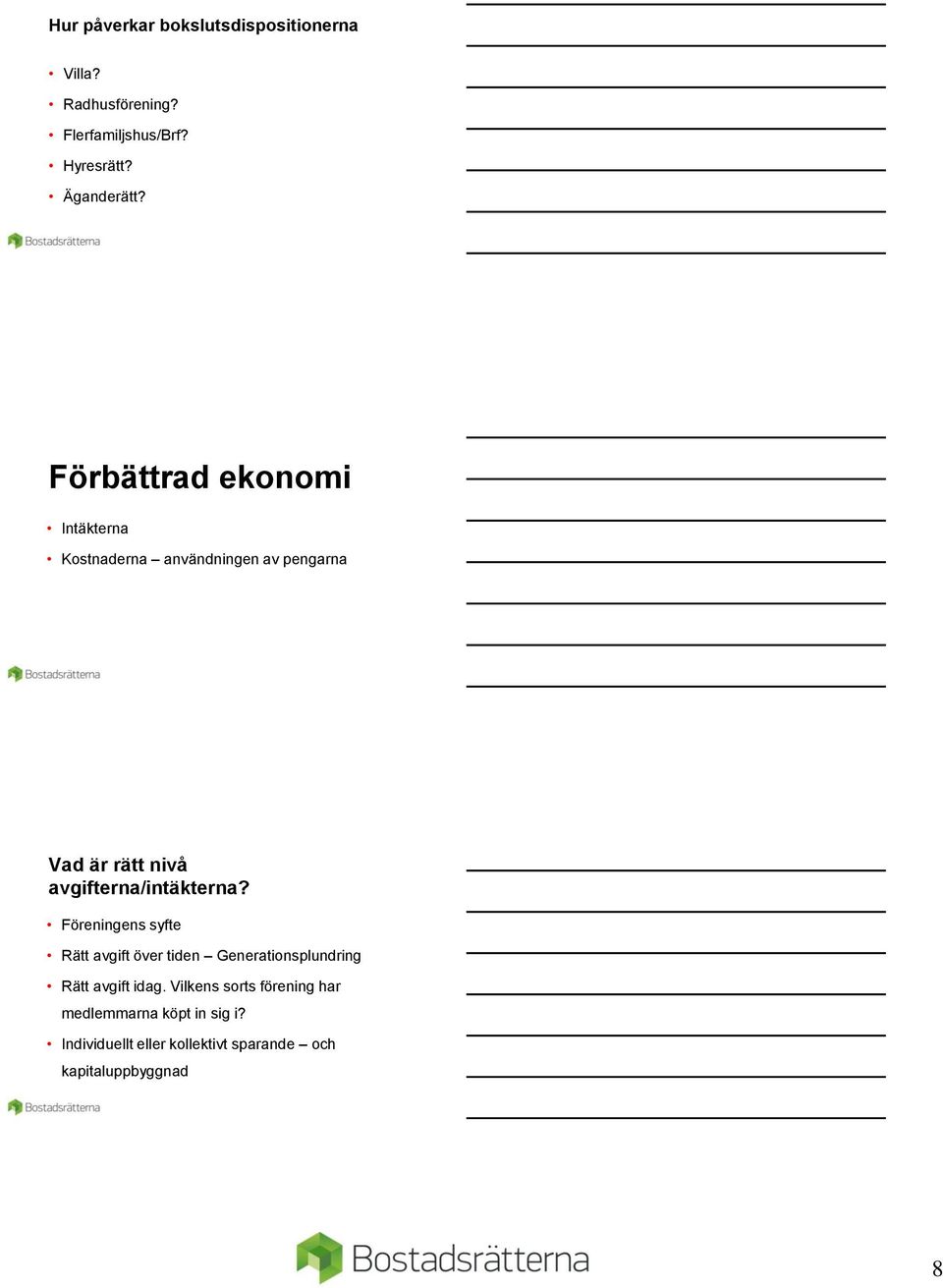 avgifterna/intäkterna? Föreningens syfte Rätt avgift över tiden Generationsplundring Rätt avgift idag.
