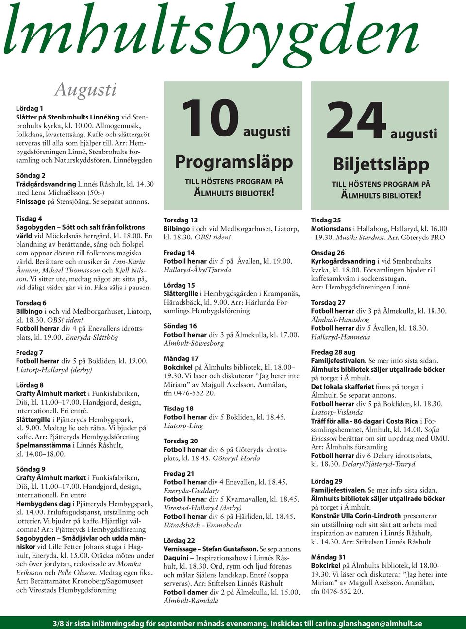 Se separat annons. 10 augusti Programsläpp till höstens program på Älmhults bibliotek! 24 augusti Biljettsläpp till höstens program på Älmhults bibliotek!