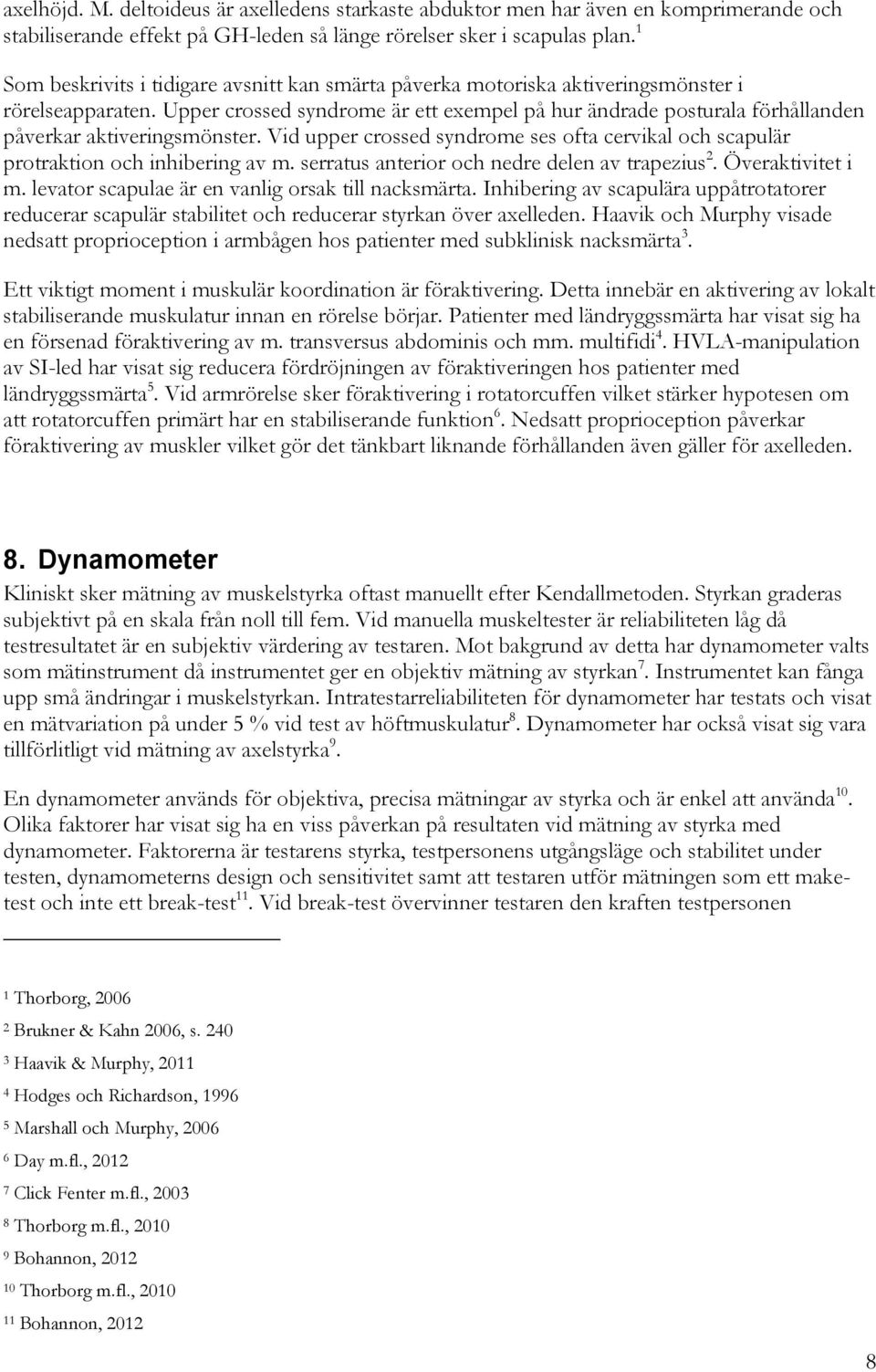 Upper crossed syndrome är ett exempel på hur ändrade posturala förhållanden påverkar aktiveringsmönster. Vid upper crossed syndrome ses ofta cervikal och scapulär protraktion och inhibering av m.