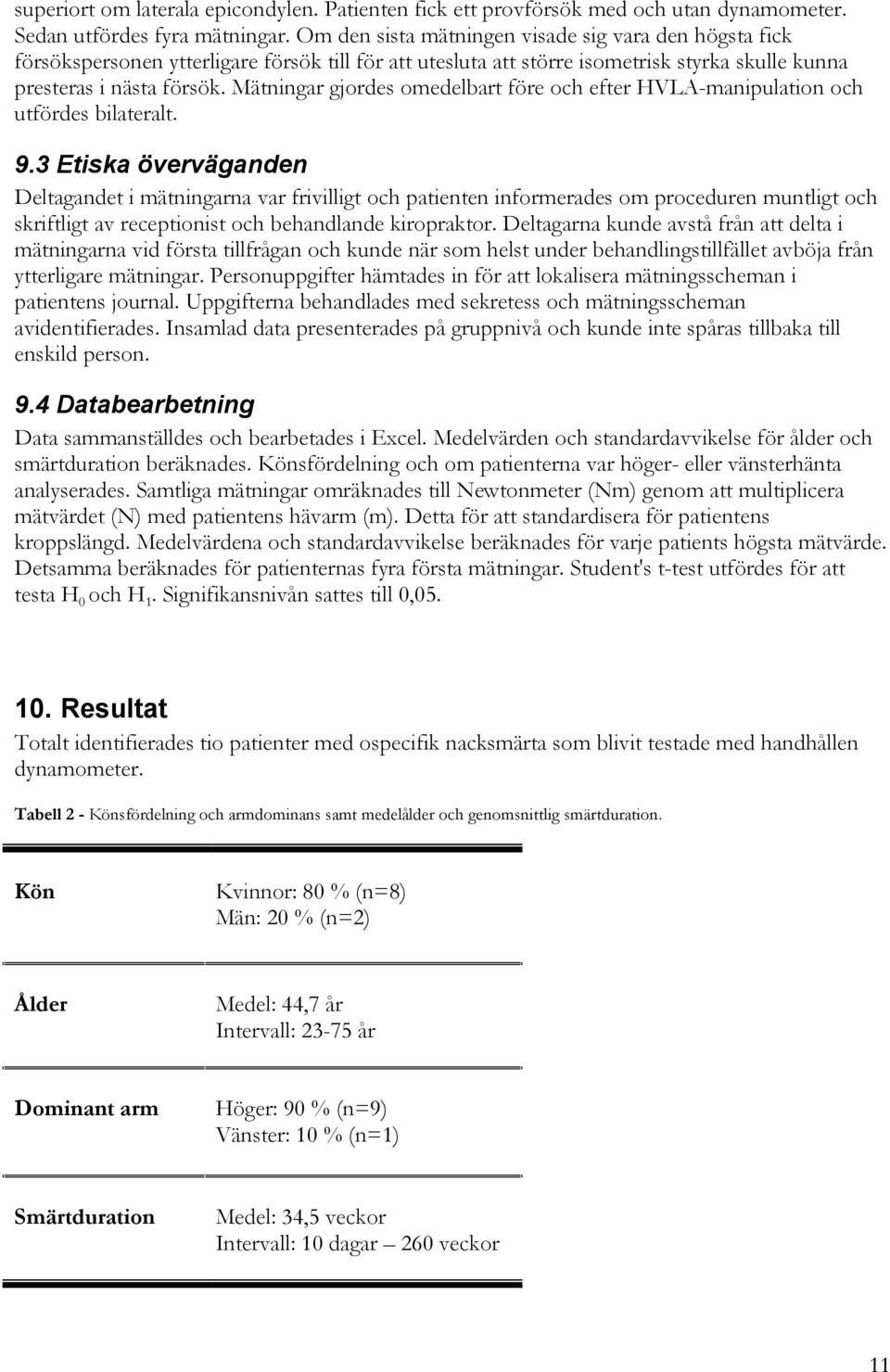 Mätningar gjordes omedelbart före och efter HVLA-manipulation och utfördes bilateralt. 9.