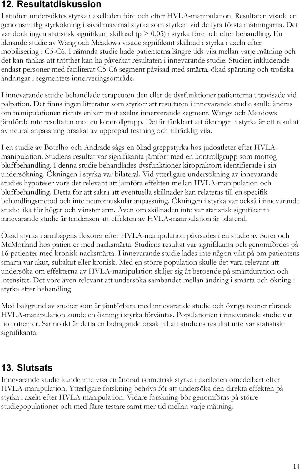 Det var dock ingen statistisk signifikant skillnad (p > 0,05) i styrka före och efter behandling.