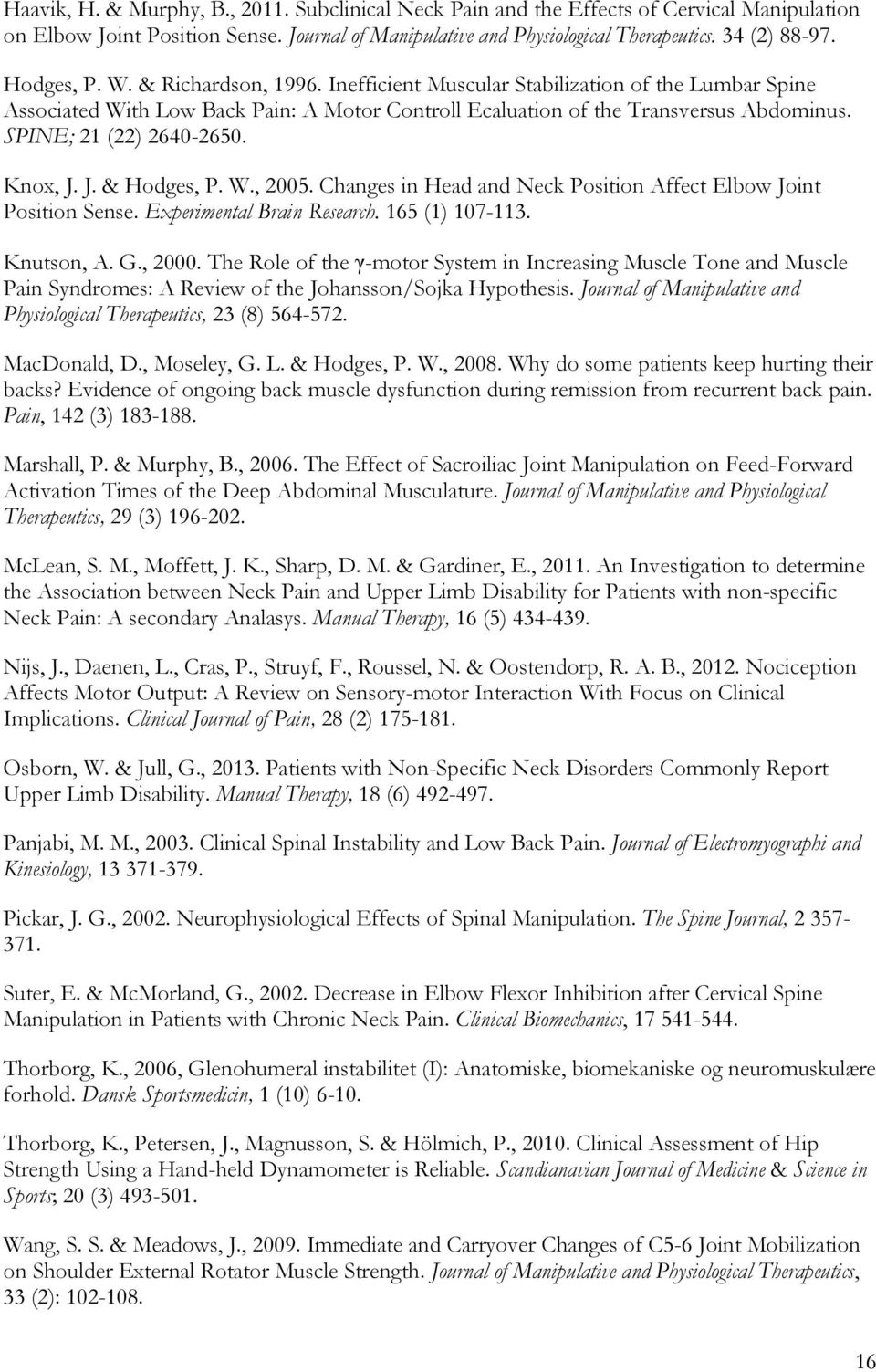SPINE; 21 (22) 2640-2650. Knox, J. J. & Hodges, P. W., 2005. Changes in Head and Neck Position Affect Elbow Joint Position Sense. Experimental Brain Research. 165 (1) 107-113. Knutson, A. G., 2000.