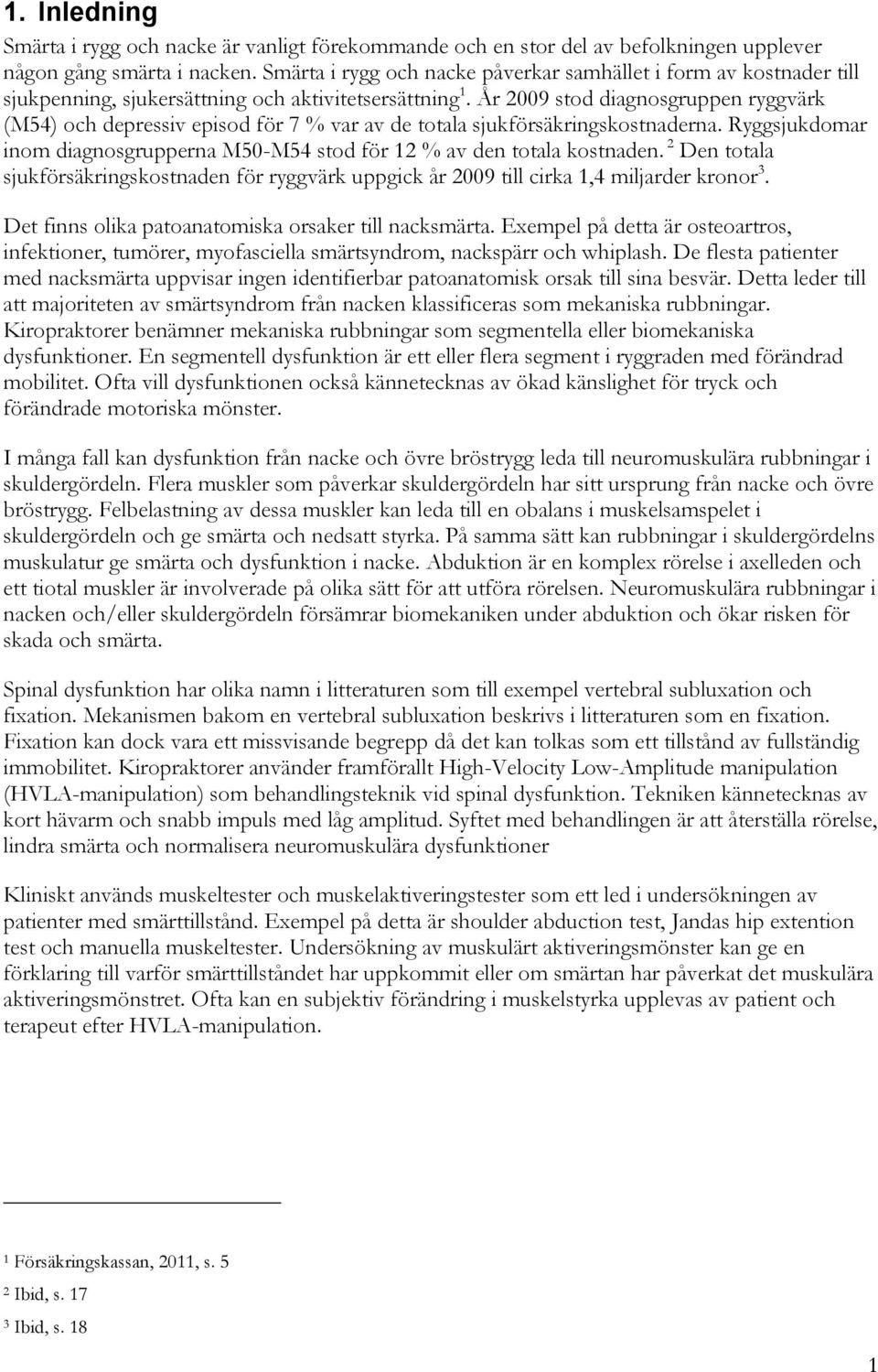 År 2009 stod diagnosgruppen ryggvärk (M54) och depressiv episod för 7 % var av de totala sjukförsäkringskostnaderna. Ryggsjukdomar inom diagnosgrupperna M50-M54 stod för 12 % av den totala kostnaden.