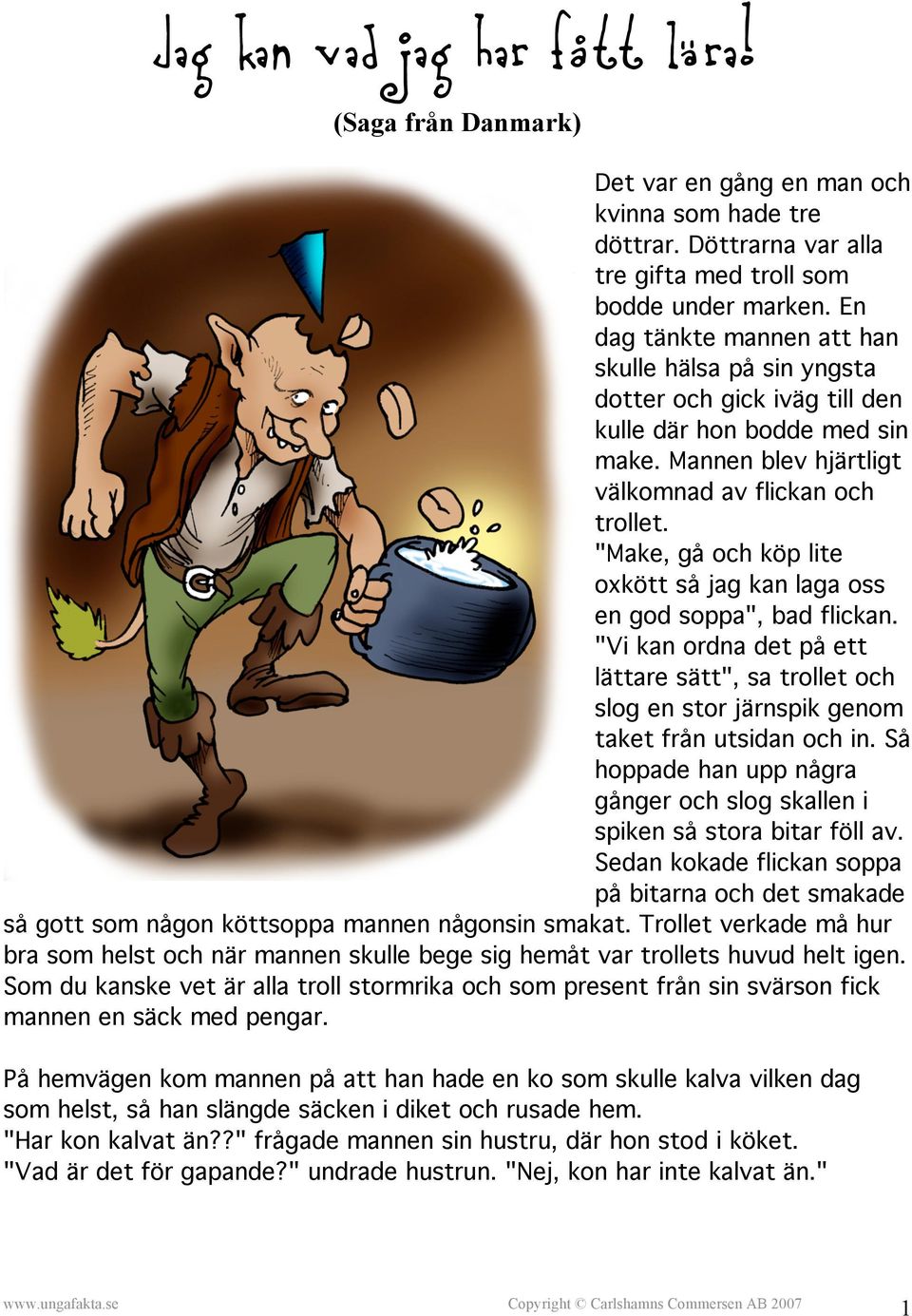 "Make, gå och köp lite oxkött så jag kan laga oss en god soppa", bad flickan. "Vi kan ordna det på ett lättare sätt", sa trollet och slog en stor järnspik genom taket från utsidan och in.