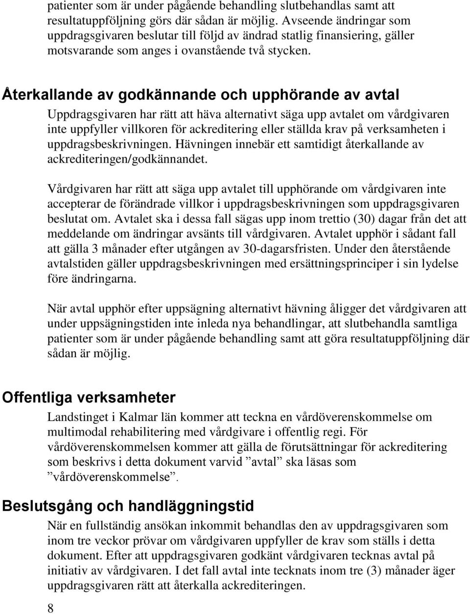 Återkallande av godkännande och upphörande av avtal Uppdragsgivaren har rätt att häva alternativt säga upp avtalet om vårdgivaren inte uppfyller villkoren för ackreditering eller ställda krav på