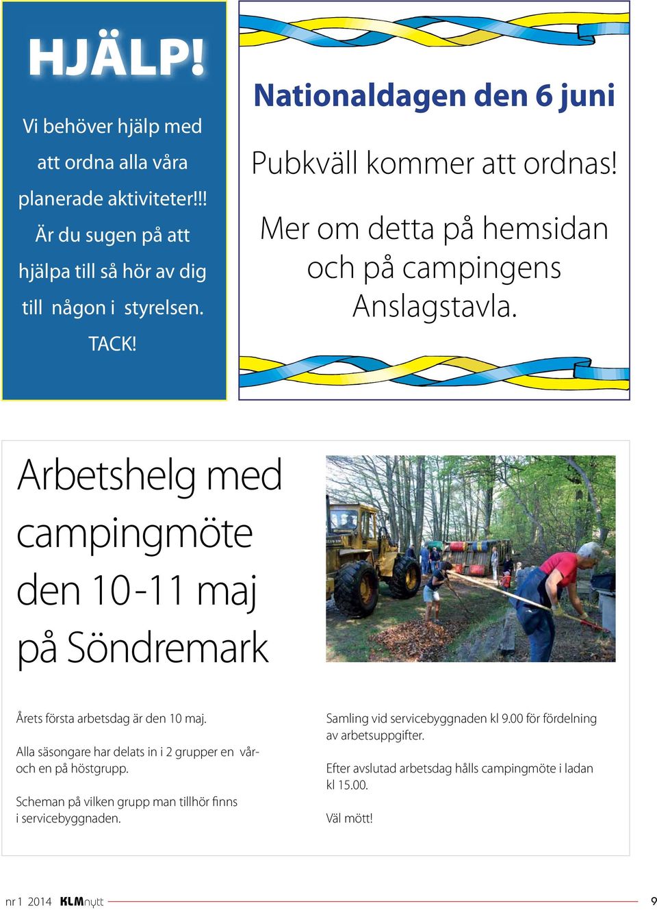 Arbetshelg med campingmöte den 10-11 maj på Söndremark Årets första arbetsdag är den 10 maj. Alla säsongare har delats in i 2 grupper en våroch en på höstgrupp.