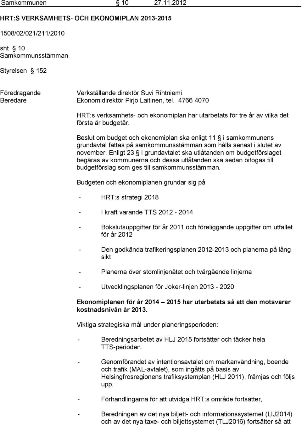 Laitinen, tel. 4766 4070 HRT:s verksamhets- och ekonomiplan har utarbetats för tre år av vilka det första är budgetår.