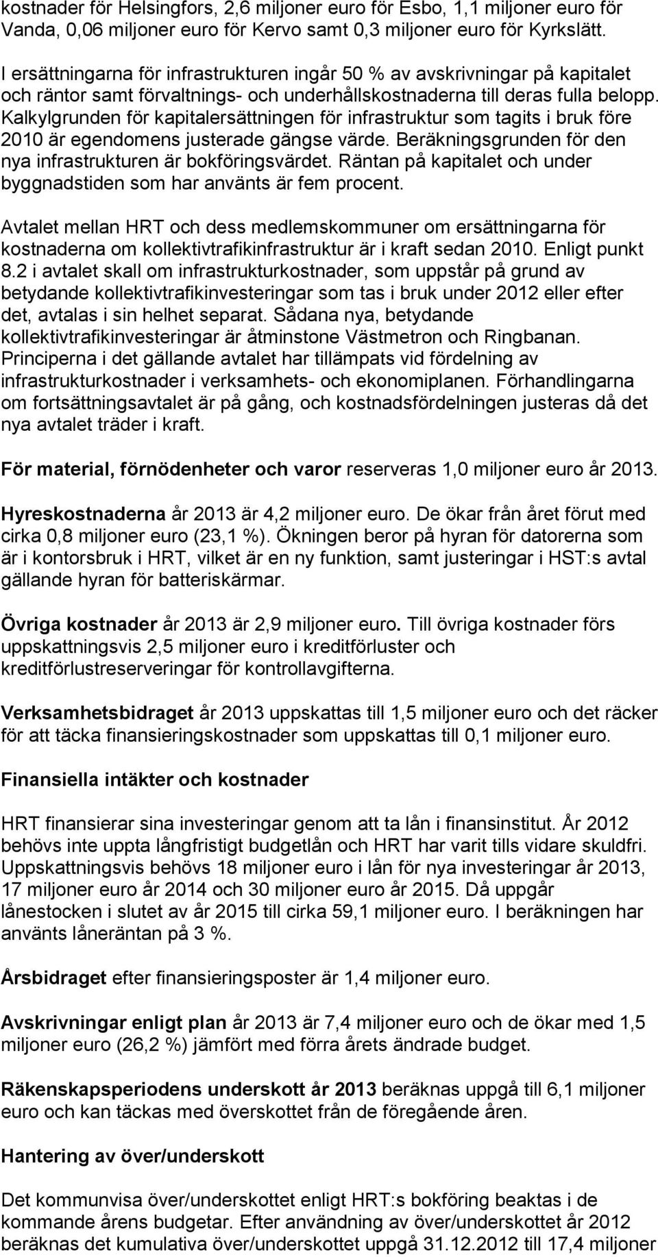 Kalkylgrunden för kapitalersättningen för infrastruktur som tagits i bruk före 2010 är egendomens justerade gängse värde. Beräkningsgrunden för den nya infrastrukturen är bokföringsvärdet.