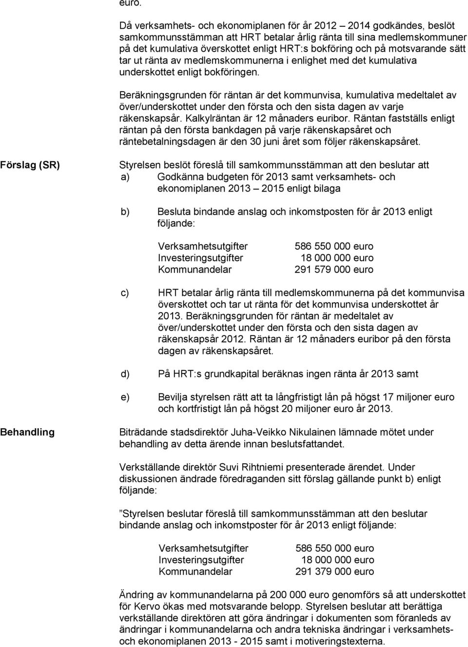 Beräkningsgrunden för räntan är det kommunvisa, kumulativa medeltalet av över/underskottet under den första och den sista dagen av varje räkenskapsår. Kalkylräntan är 12 månaders euribor.