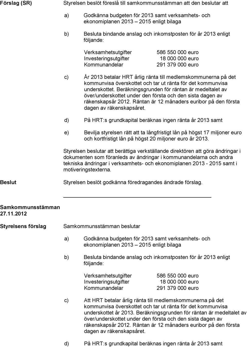 kommunvisa överskottet och tar ut ränta för det kommunvisa underskottet. Beräkningsgrunden för räntan är medeltalet av över/underskottet under den första och den sista dagen av räkenskapsår 2012.