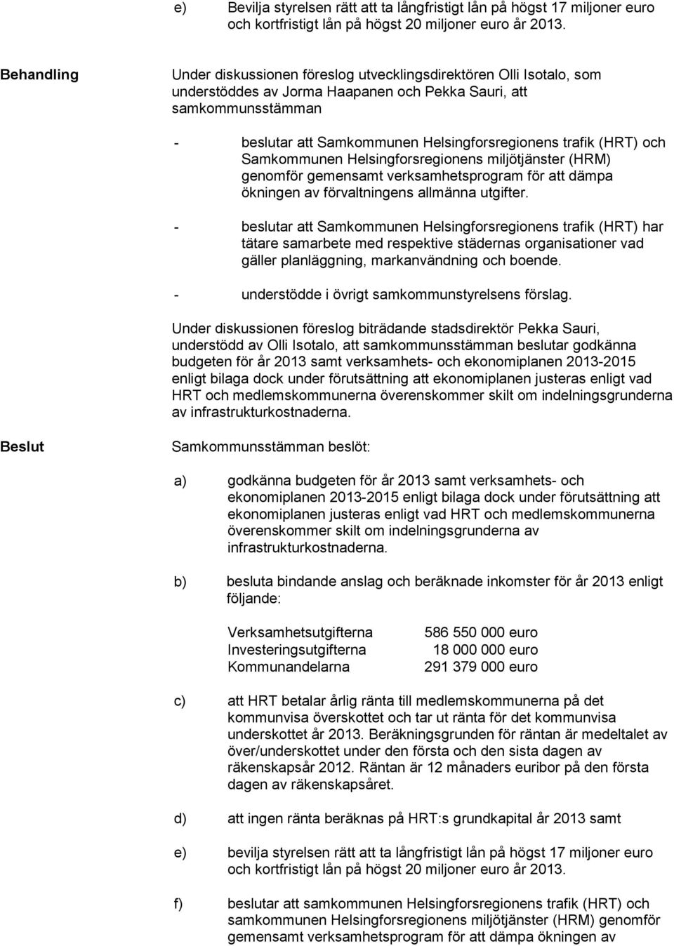 trafik (HRT) och Samkommunen Helsingforsregionens miljötjänster (HRM) genomför gemensamt verksamhetsprogram för att dämpa ökningen av förvaltningens allmänna utgifter.