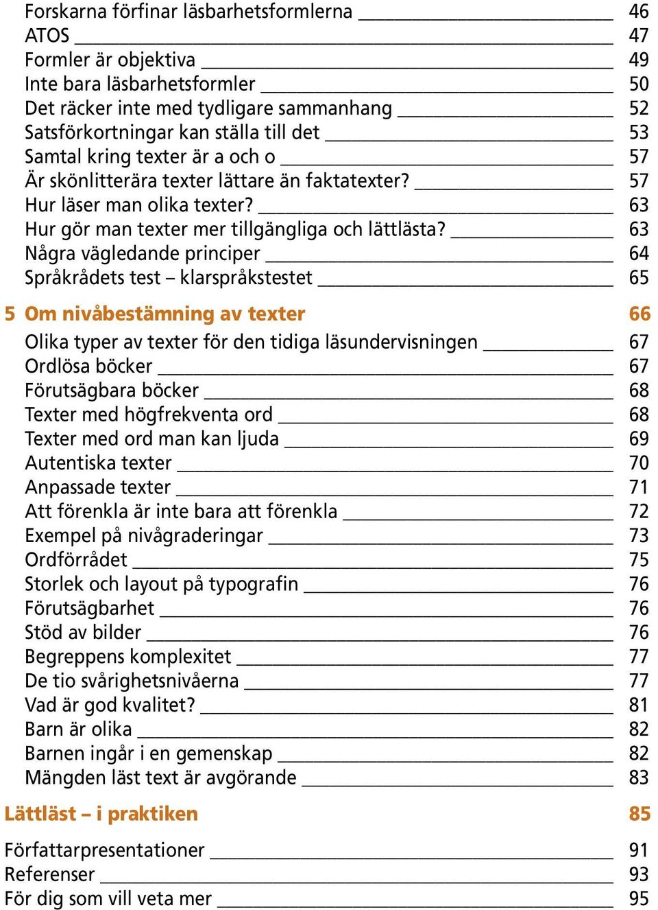 63 Några vägledande principer 64 Språkrådets test klarspråkstestet 65 5 Om nivåbestämning av texter 66 Olika typer av texter för den tidiga läsundervisningen 67 Ordlösa böcker 67 Förutsägbara böcker