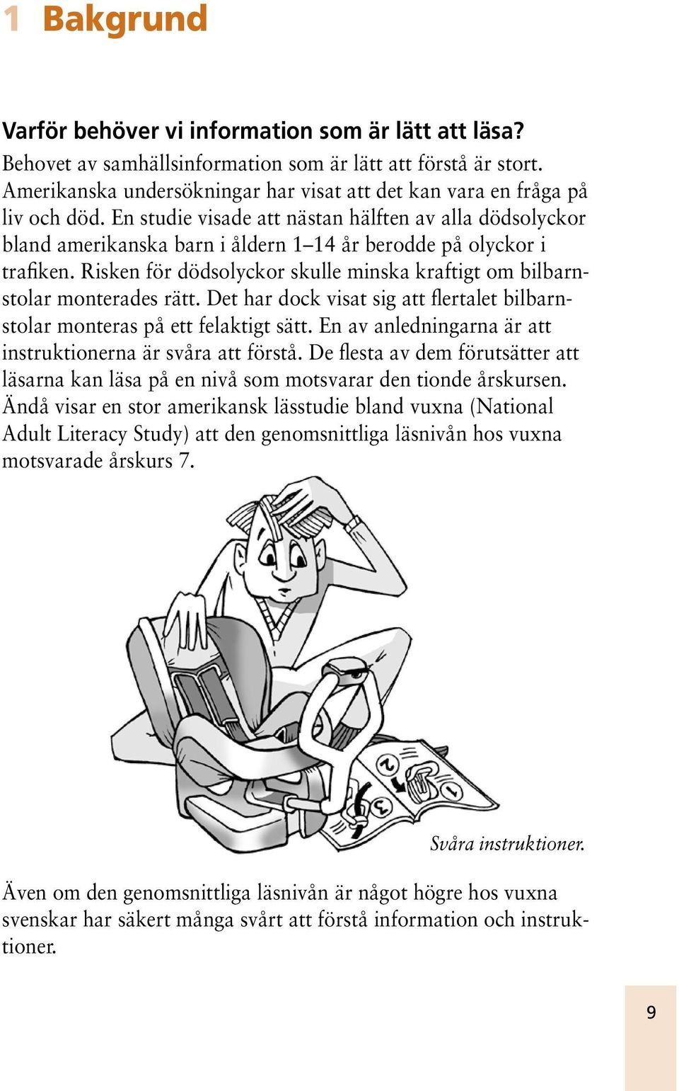 En studie visade att nästan hälften av alla dödsolyckor bland amerikanska barn i åldern 1 14 år berodde på olyckor i trafiken.