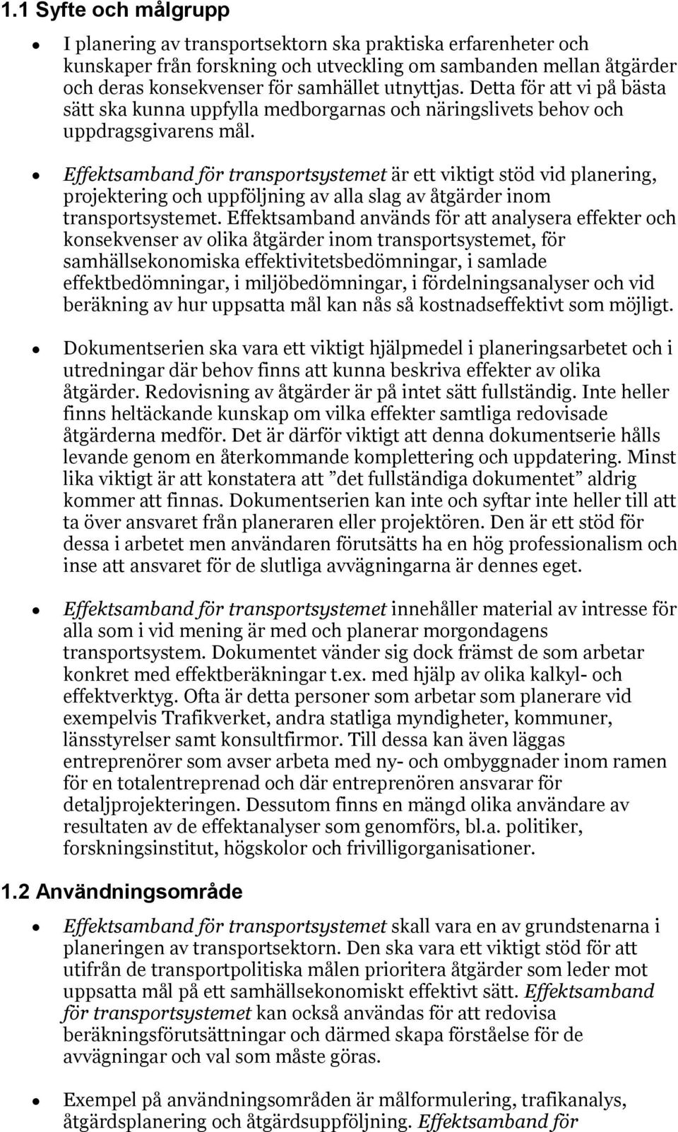 Effektsamband för transportsystemet är ett viktigt stöd vid planering, projektering och uppföljning av alla slag av åtgärder inom transportsystemet.