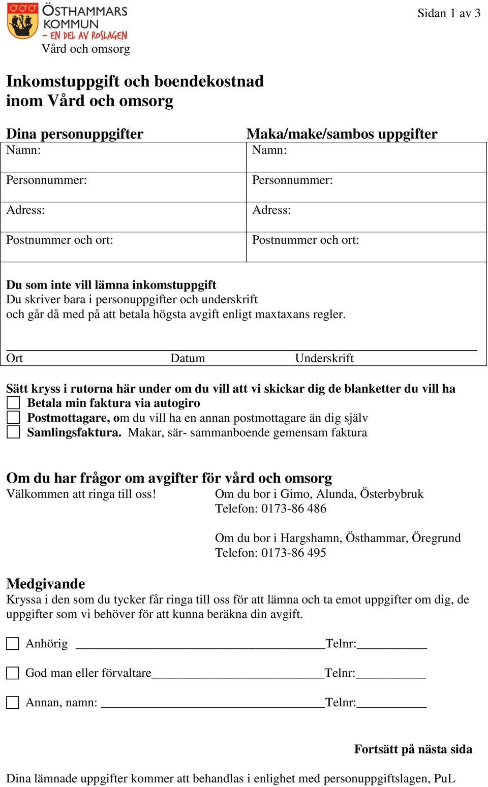 Ort Datum Underskrift Sätt kryss i rutorna här under om du vill att vi skickar dig de blanketter du vill ha Betala min faktura via autogiro Postmottagare, om du vill ha en annan postmottagare än dig