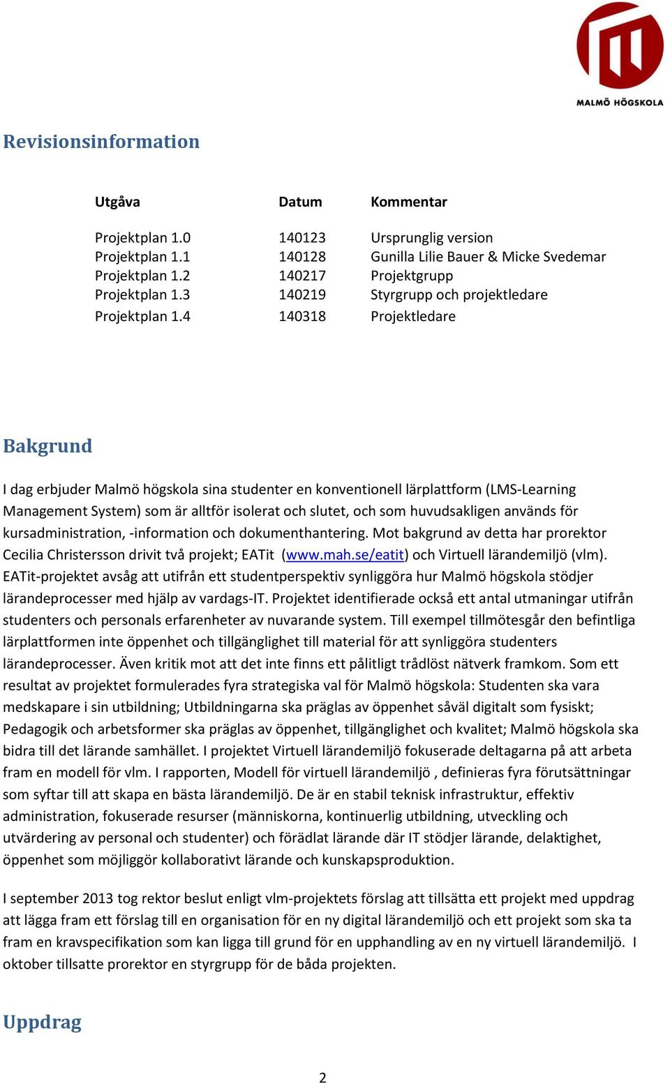 4 140318 Projektledare Bakgrund I dag erbjuder Malmö högskola sina studenter en konventionell lärplattform (LMS Learning Management System) som är alltför isolerat och slutet, och som huvudsakligen