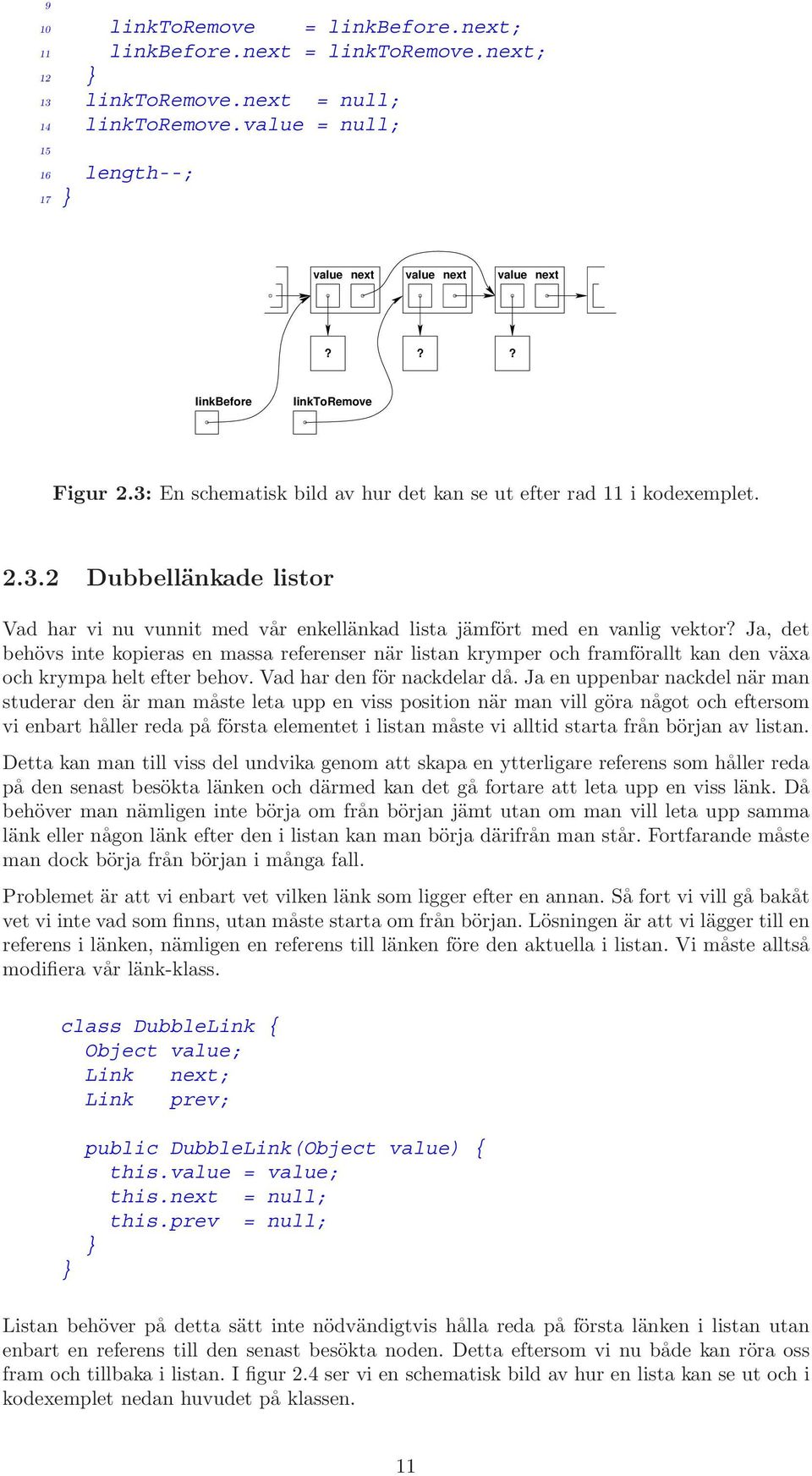 Ja, det behövs inte kopieras en massa referenser när listan krymper och framförallt kan den växa och krympa helt efter behov. Vad har den för nackdelar då.