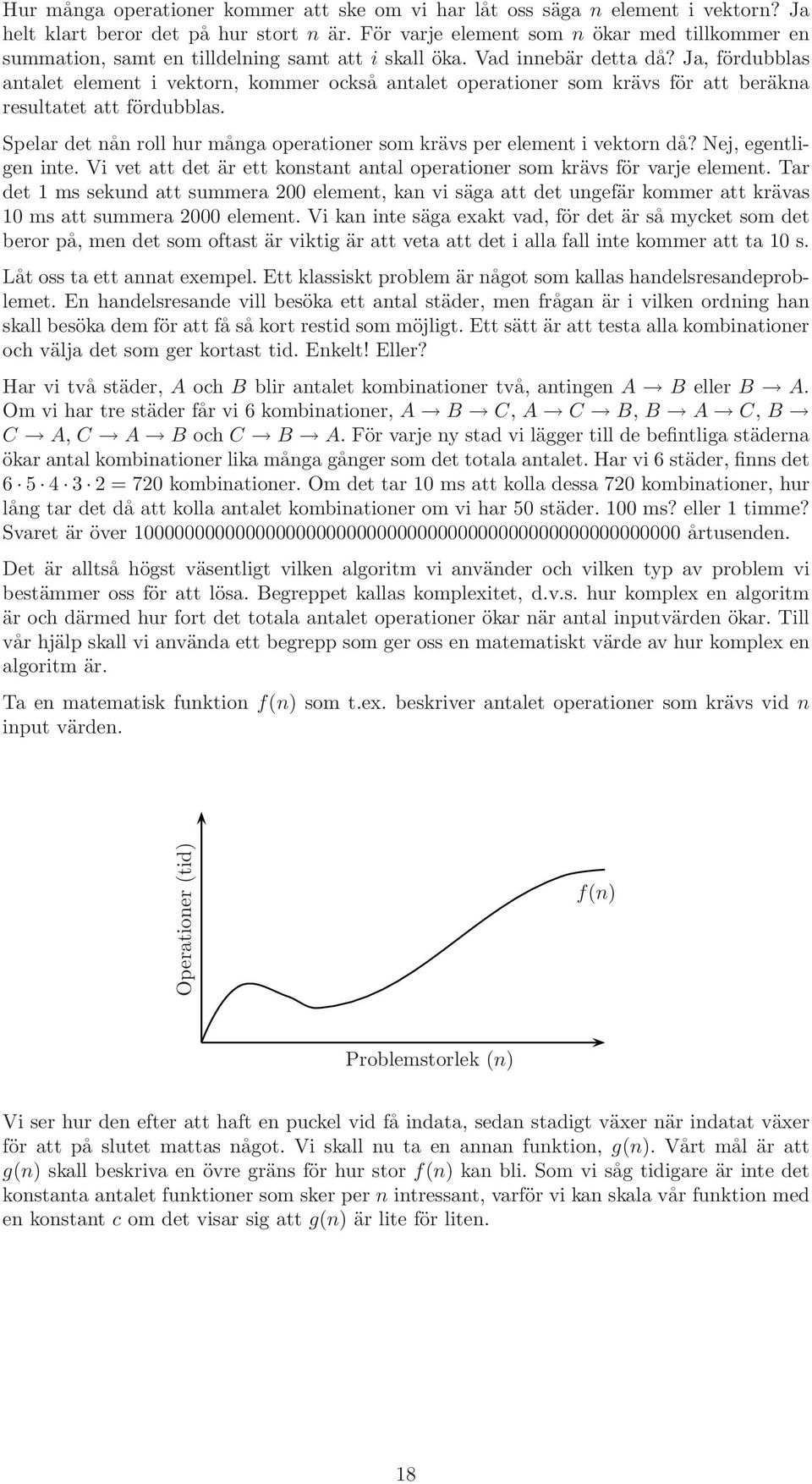 Ja, fördubblas antalet element i vektorn, kommer också antalet operationer som krävs för att beräkna resultatet att fördubblas.