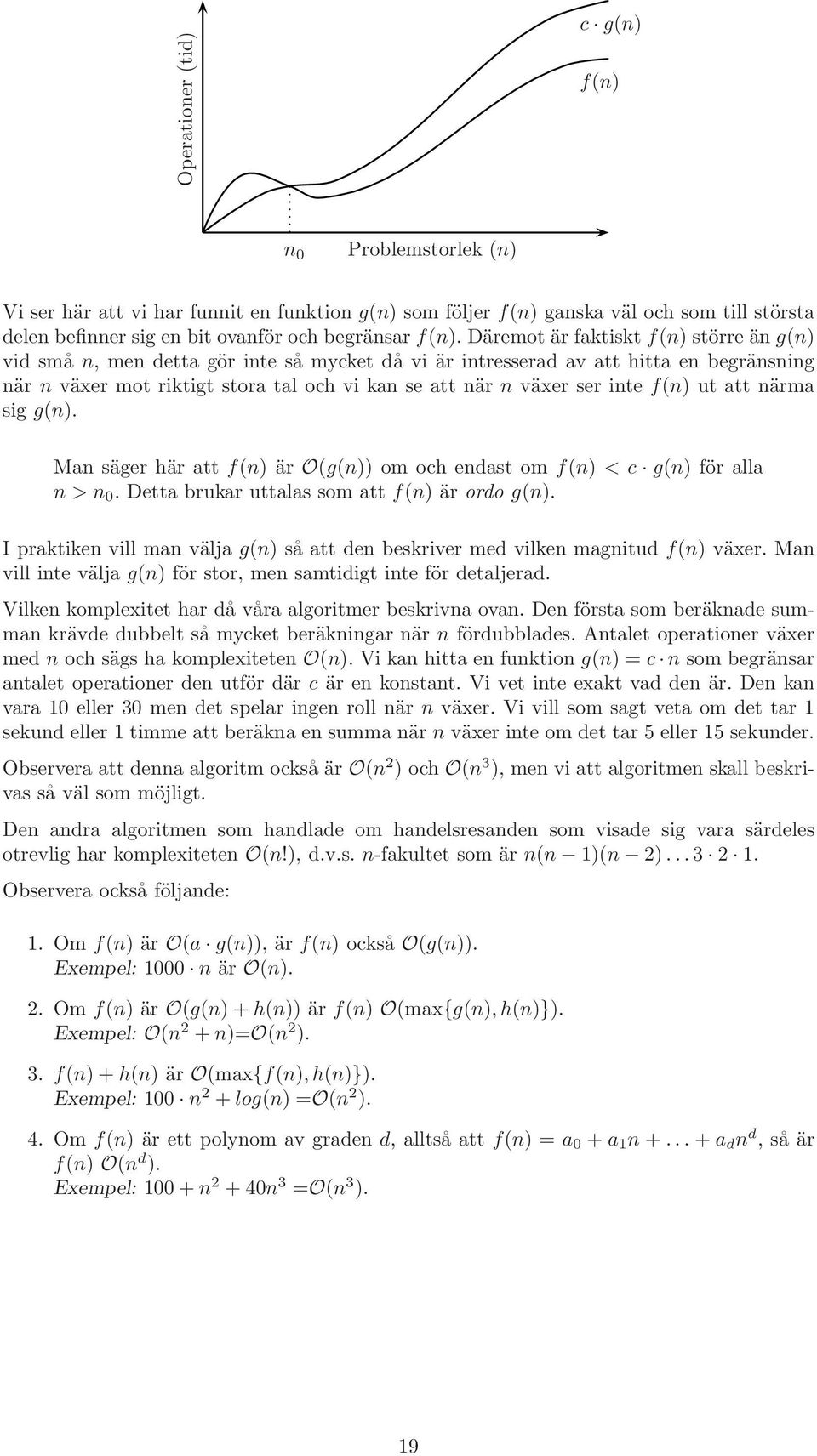 f(n) ut att närma sig g(n). Man säger här att f(n) är O(g(n)) om och endast om f(n) <c g(n) för alla n>n 0. Detta brukar uttalas som att f(n) är ordo g(n).