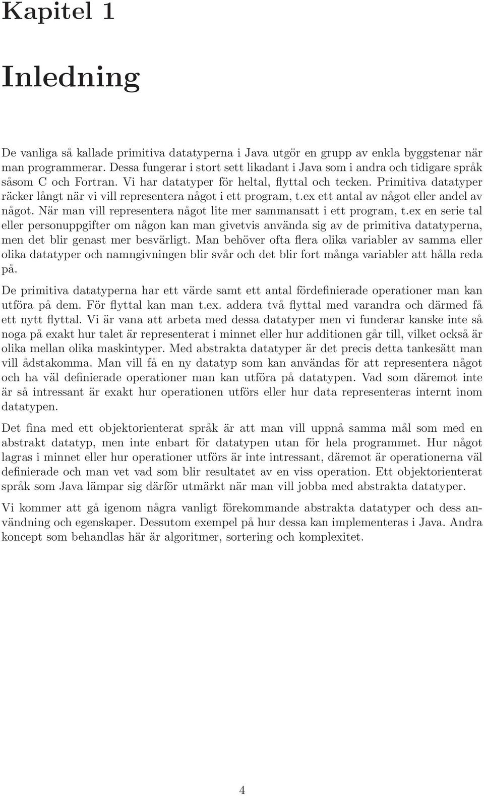 Primitiva datatyper räcker långt när vi vill representera något i ett program, t.ex ett antal av något eller andel av något. När man vill representera något lite mer sammansatt i ett program, t.