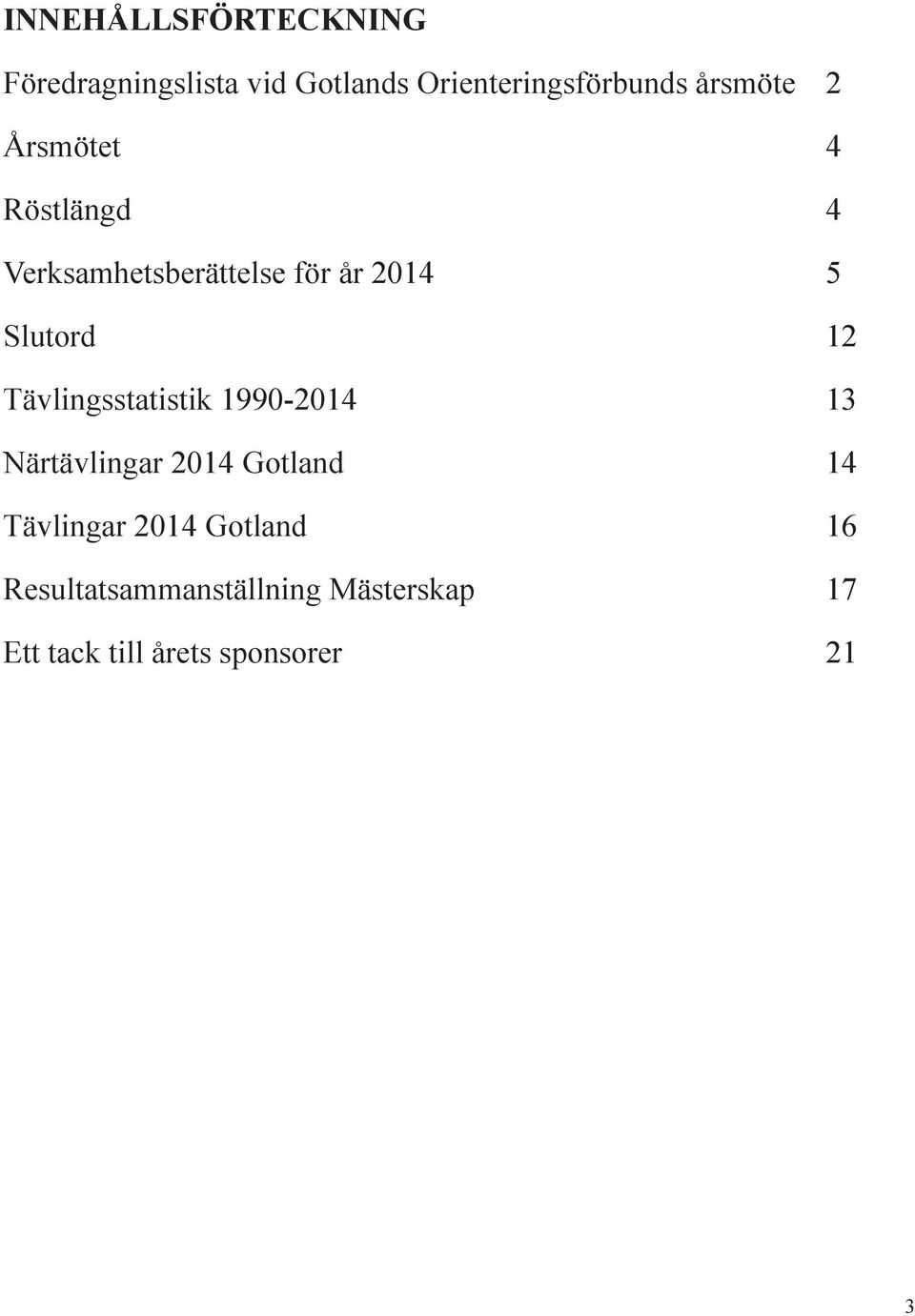 12 Tävlingsstatistik 1990-2014 13 Närtävlingar 2014 Gotland 14 Tävlingar 2014