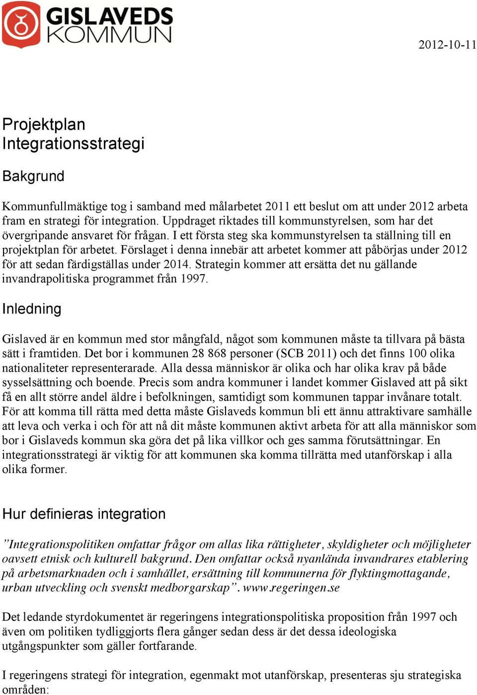 Förslaget i denna innebär arbetet kommer påbörjas under 2012 för sedan färdigställas under 2014. Strategin kommer ersätta det nu gällande invandrapolitiska programmet från 1997.