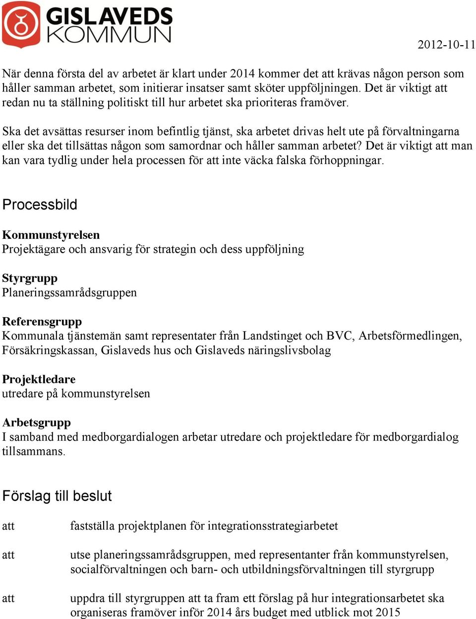 Ska det avsättas resurser inom befintlig tjänst, ska arbetet drivas helt ute på förvaltningarna eller ska det tillsättas någon som samordnar och håller samman arbetet?