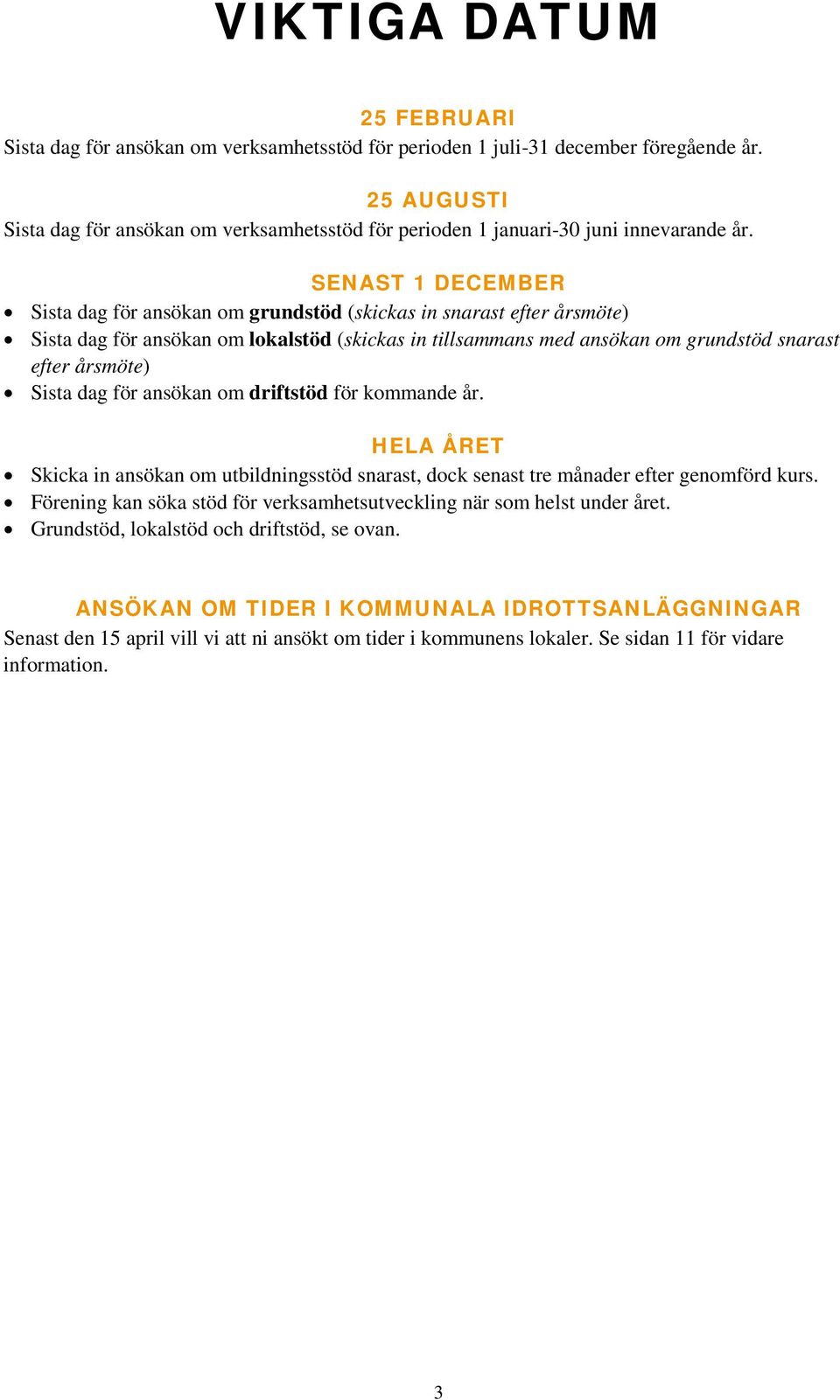 SENAST 1 DECEMBER Sista dag för ansökan om grundstöd (skickas in snarast efter årsmöte) Sista dag för ansökan om lokalstöd (skickas in tillsammans med ansökan om grundstöd snarast efter årsmöte)