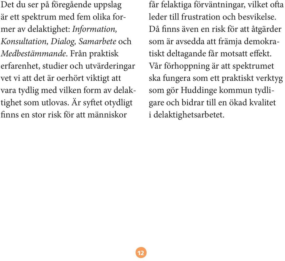 Är syftet otydligt finns en stor risk för att människor får felaktiga förväntningar, vilket ofta leder till frustration och besvikelse.