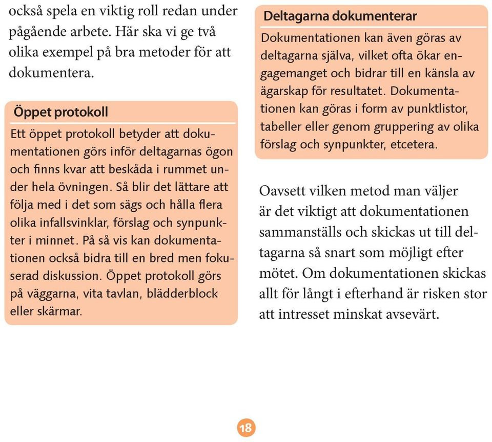 Så blir det lättare att följa med i det som sägs och hålla flera olika infallsvinklar, förslag och synpunkter i minnet. På så vis kan dokumentationen också bidra till en bred men fokuserad diskussion.