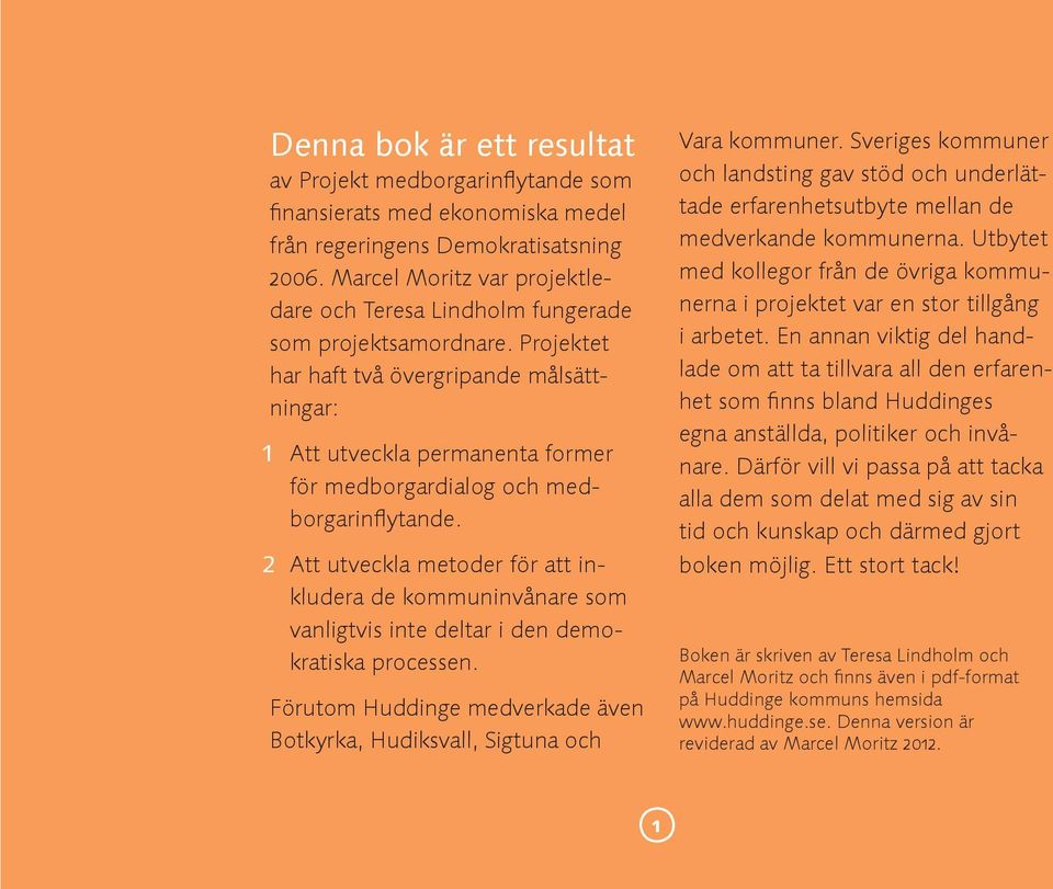 Projektet har haft två övergripande målsättningar: 1 Att utveckla permanenta former för medborgardialog och medborgar inflytande.