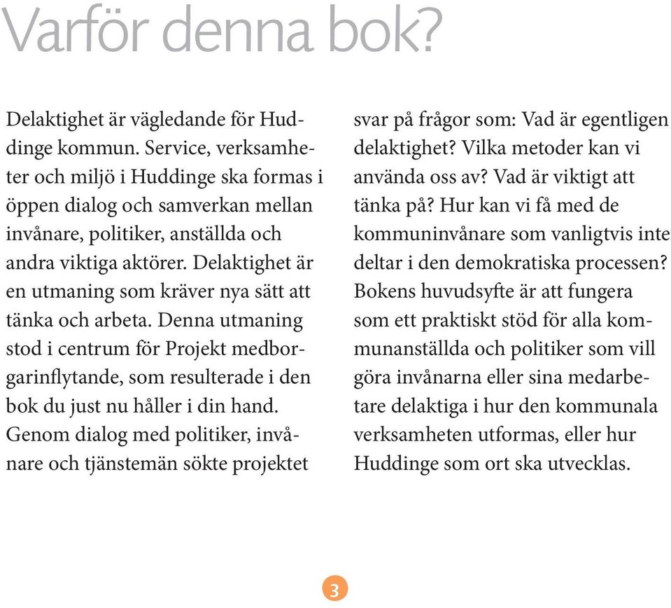 Delaktighet är en utmaning som kräver nya sätt att tänka och arbeta. Denna utmaning stod i centrum för Projekt medborgarinflytande, som resulterade i den bok du just nu håller i din hand.