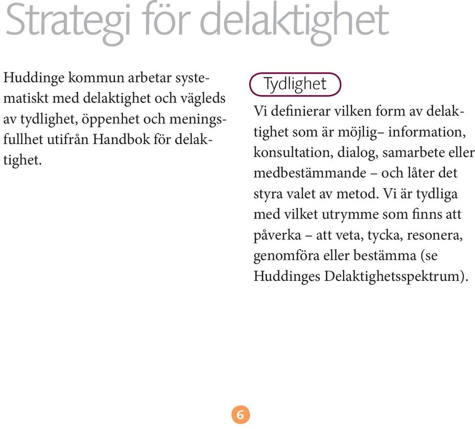 Tydlighet Vi definierar vilken form av delaktighet som är möjlig information, konsultation, dialog, samarbete eller