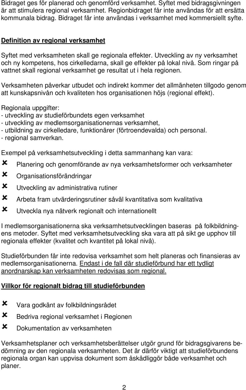 Utveckling av ny verksamhet och ny kompetens, hos cirkelledarna, skall ge effekter på lokal nivå. Som ringar på vattnet skall regional verksamhet ge resultat ut i hela regionen.