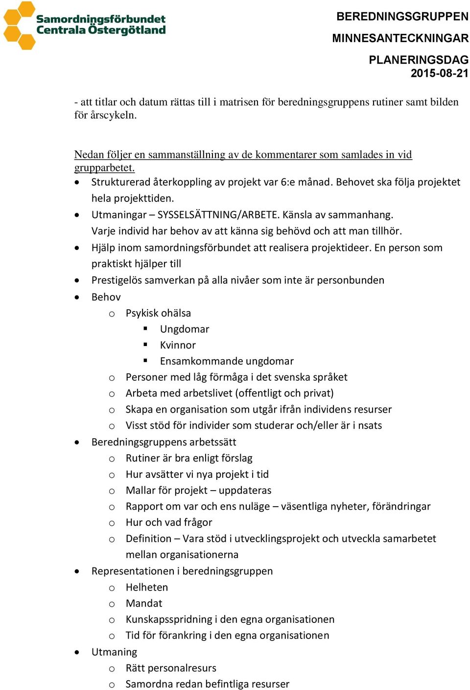 Varje individ har behov av att känna sig behövd och att man tillhör. Hjälp inom samordningsförbundet att realisera projektideer.