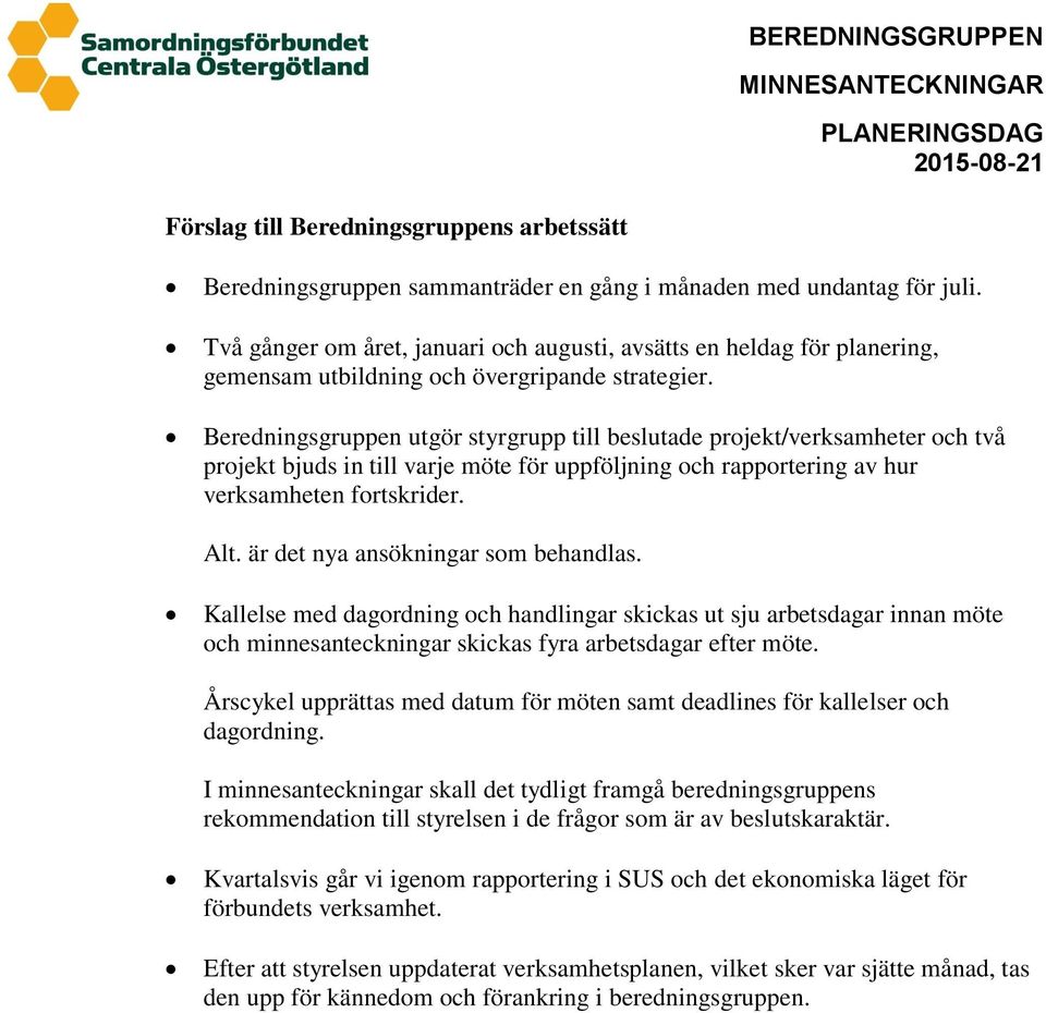 Beredningsgruppen utgör styrgrupp till beslutade projekt/verksamheter och två projekt bjuds in till varje möte för uppföljning och rapportering av hur verksamheten fortskrider. Alt.