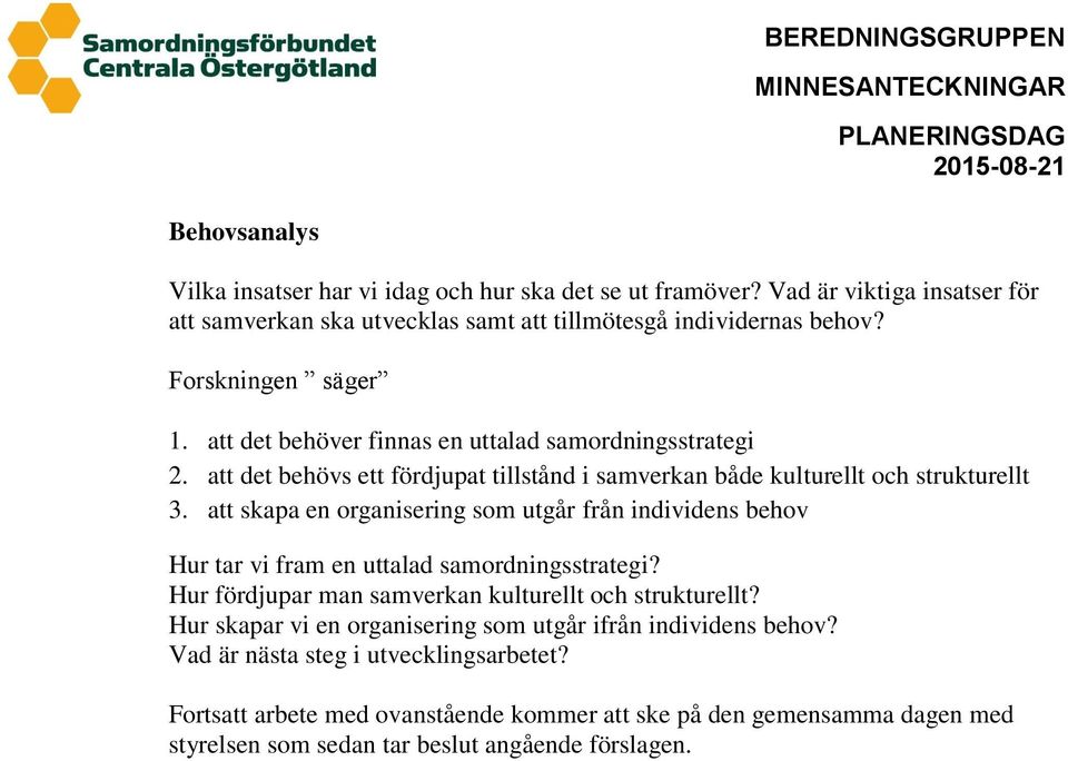 att skapa en organisering som utgår från individens behov Hur tar vi fram en uttalad samordningsstrategi? Hur fördjupar man samverkan kulturellt och strukturellt?